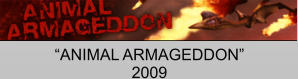 “ANIMAL ARMAGEDDON” 2009