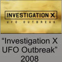 “Investigation X  UFO Outbreak” 2008