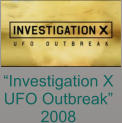 “Investigation X  UFO Outbreak” 2008